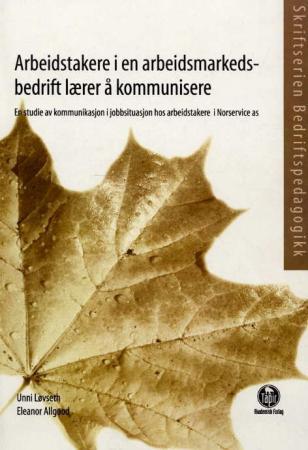 Arbeidstakere i en arbeidsmarkedsbedrift lærer å kommunisere - en studie av kommunikasjon i jobbsituasjon hos arbeidstakere i Norservice as
