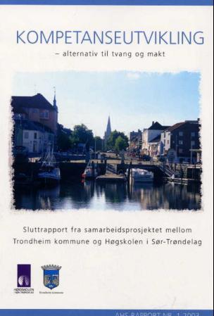 Kompetanseutvikling - alternativ til tvang og makt - sluttrapport fra samarbeidsprosjektet mellom Trondheim kommune og Høgskolen i Sør-Trøndelag