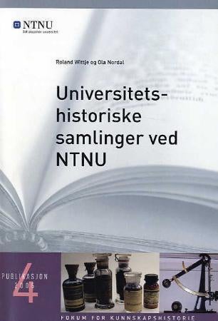 Universitetshistoriske samlinger ved NTNU - rapport fra kartleggingen av vitenskaps- og teknologihistoriske gjenstander og samlinger ved NTNU, o