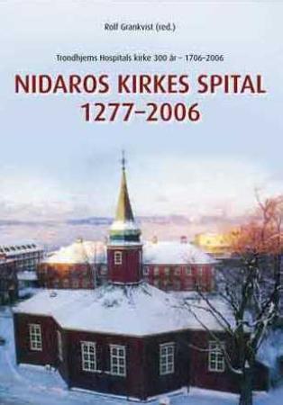 Nidaros kirkes spital 1277-2006 - Trondhjems Hospitals kirke 300 år : 1706-2006