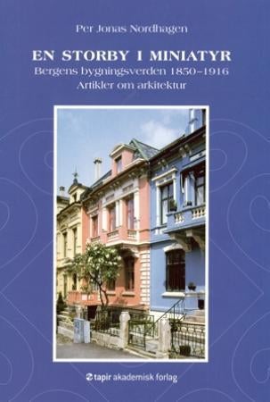 En storby i miniatyr - Bergens bygningsverden 1850-1916 : artikler om arkitektur