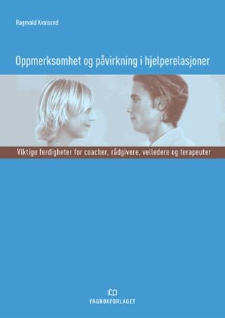 Oppmerksomhet og påvirkning i hjelperelasjoner - viktige ferdigheter for coacher, rådgivere, veiledere og terapeuter