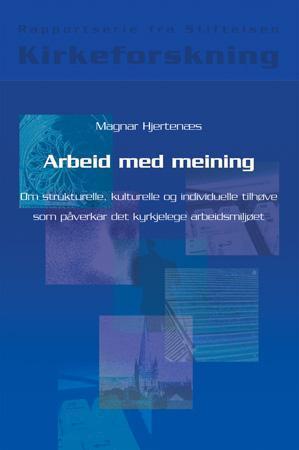 Arbeid med meining - om strukturelle, kulturelle og individuelle tilhøve som påverkar det kyrkjelege arbeidsmiljøet