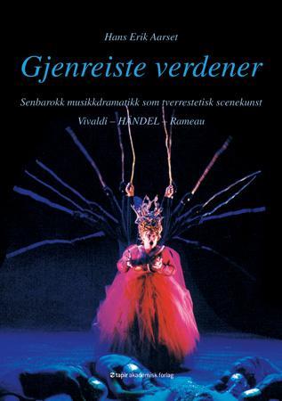 Gjenreiste verdener - senbarokk musikkdramatikk som tverrestetisk scenekunst : Vivaldi, Händel, Rameau