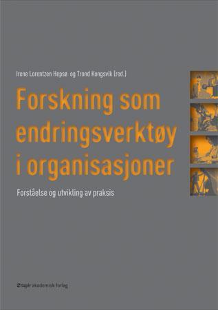 Forskning som endringsverktøy i organisasjoner - forståelse og utvikling av praksis