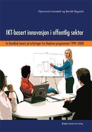 IKT-basert innovasjon i offentlig sektor - en håndbok basert på erfaringer fra Høykom-programmet 1999-2008