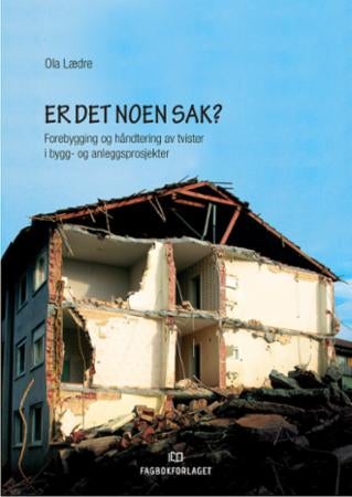 Er det noen sak? - forebygging og håndtering av tvister i bygg- og anleggsprosjekter