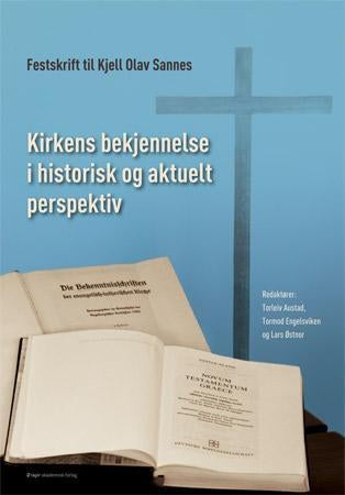 Kirkens bekjennelse i historisk og aktuelt perspektiv - festskrift til Kjell Olav Sannes