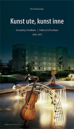 Kunst ute, kunst inne - utsmykking i Trondheim = public art in Trondhiem : 2000-2010