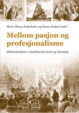 Mellom pasjon og profesjonalisme - dilettantkulturer i skandinavisk kunst og vitenskap