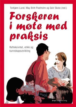 Forskeren i møte med praksis - refleksivitet, etikk og kunnskapsutvikling