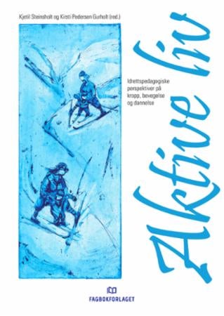 Aktive liv - idrettspedagogiske perspektiver på kropp, bevegelse og dannelse