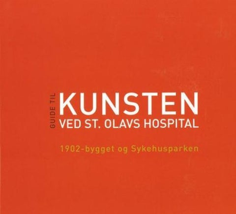 Visuelle vitaminer - 1902-bygget og sykehusparken : guide til kunsten ved St. Olavs hospital