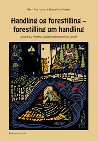 Handling og forestilling - forestilling om handling - Jacob Levy Morenos teaterekspresjonisme og sosiatri