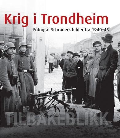 Krig i Trondheim - fotograf Schrøders bilder fra 1940-45