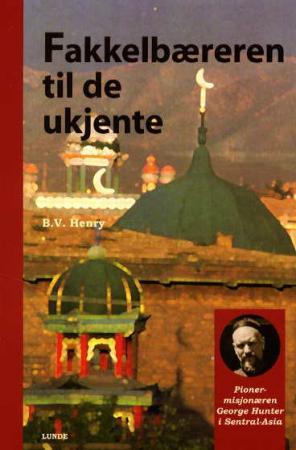 Fakkelbæreren til de ukjente - pionermisjonæren George Hunter i Sentral-Asia