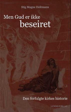 Men Gud er ikke beseiret - den forfulgte kirkes historie