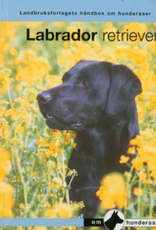 Labrador retriever - en håndbok for kjøp, stell, fôring, oppdragelse, trening, sysselsetting, helse, oppdrett, konkurrans