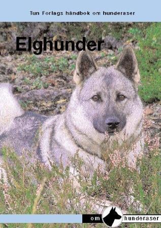 Elghunder - en håndbok for kjøp, stell, fôring, oppdragelse, trening, prøver, jakt, ettersøk, helse, oppdrett og