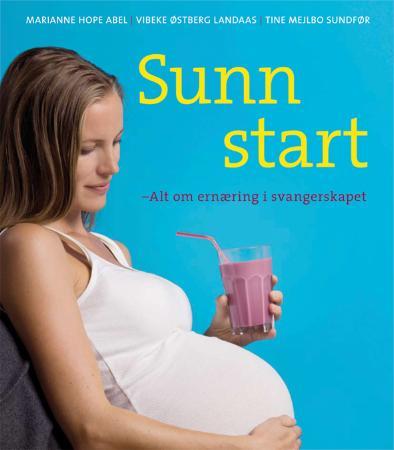 Sunn start - alt om ernæring i svangerskapet