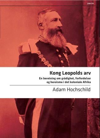 Kong Leopolds arv - en beretning om grådighet, forferdelser og heroisme i det koloniale Afrika