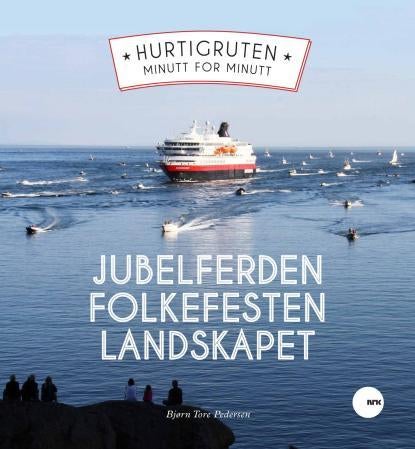 Hurtigruten minutt for minutt - jubelferden, folkefesten, landskapet