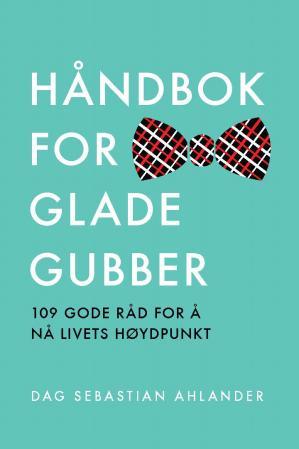 Håndbok for glade gubber - 109 gode råd for å nå livets høydepunkt
