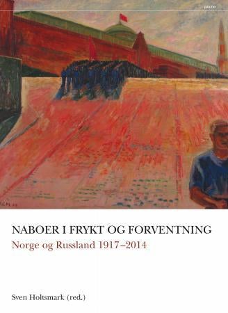 Naboer i frykt og forventning - Norge og Russland 1917-2014