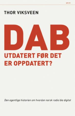 DAB - utdatert før det er oppdatert? : den egentlige historien om hvordan norsk radio ble digital