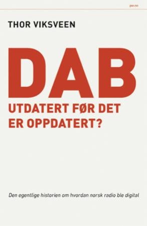 DAB - utdatert før det er oppdatert? : den egentlige historien om hvordan norsk radio ble digital