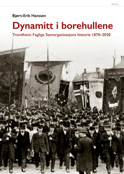 Dynamitt i borehullene - Trondheim faglige samorganisasjons historie 1870-2020