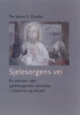 Sjelesorgens vei - en veiviser i det sjelesørgeriske landskap : historisk og aktuelt