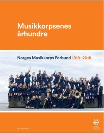 Musikkorpsenes århundre - Norges musikkorps forbund 1918-2018