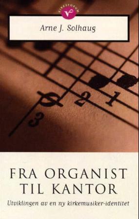 Fra organist til kantor - utviklingen av en ny kirkemusikeridentitet
