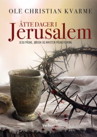 Åtte dager i Jerusalem - Jesu påske,  jødisk og kristen påskefeiring