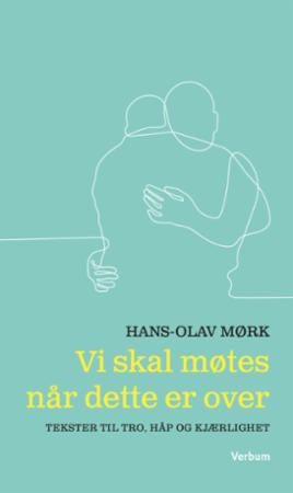 Vi skal møtes når dette er over - tekster om tro, håp og kjærlighet