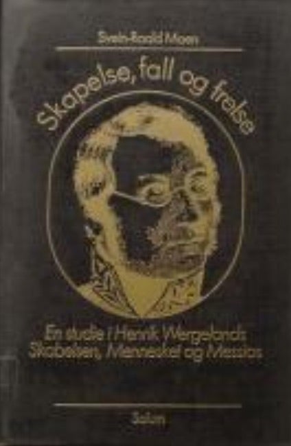 Skapelse, fall og frelse - en studie i Henrik Wergelands Skabelsen, Mennesket og Messias