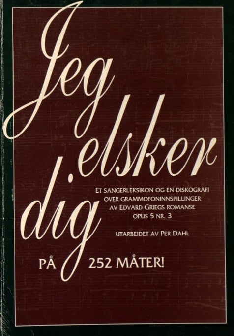 Jeg elsker dig på 252 måter! - et sangerleksikon og en diskografi over grammofoninnspillinger Av Edvard Griegs romanse, opus 5 nr.