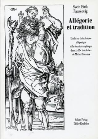 Allegorie et tradition - etude sur la technique allegorique et la structure mythique dans Le Roi des Aulnes de Michel Tournie
