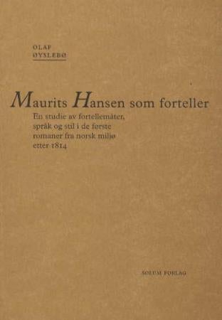 Maurits Hansen som forteller - en studie av fortellermåter, språk og stil i de første romaner fra norsk miljø etter 1814