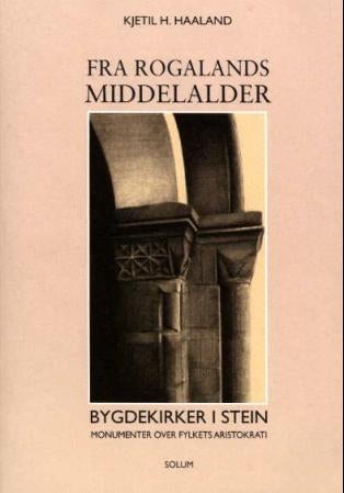 Fra Rogalands middelalder - bygdekirker i stein : monumenter over fylkets aristokrati