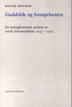 Gudsbilde og fortapelsessyn - en teologihistorisk analyse av norsk helvetesdebatt 1953-1957
