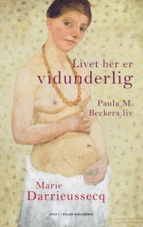 Livet her er vidunderlig - Paula M. Beckers liv