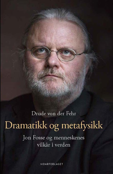 Dramatikk og metafysikk - Jon Fosse og menneskenes vilkår i verden