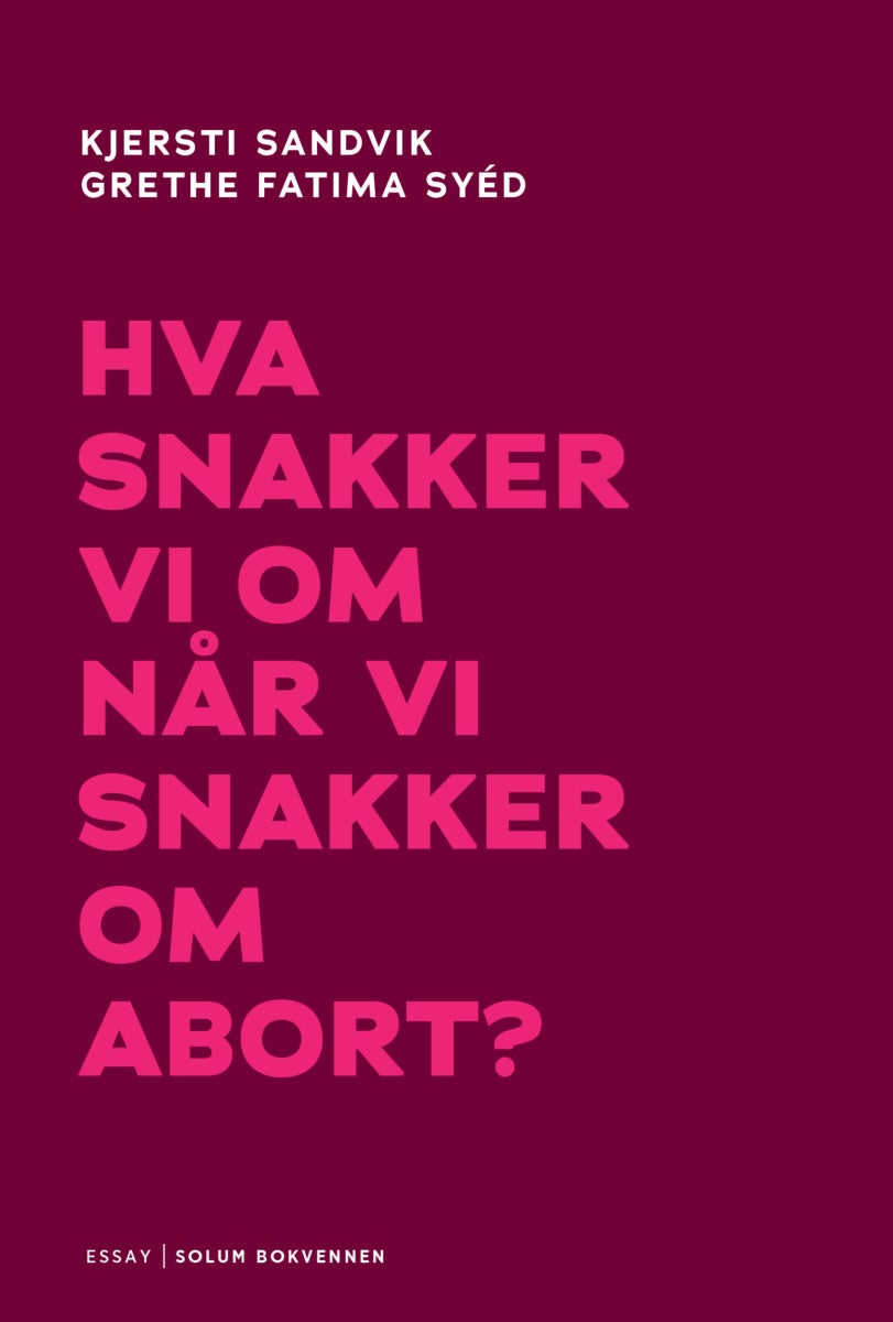 Bilde av Hva Snakker Vi Om Når Vi Snakker Om Abort? Av Kjersti Sandvik, Grethe Fatima Syéd
