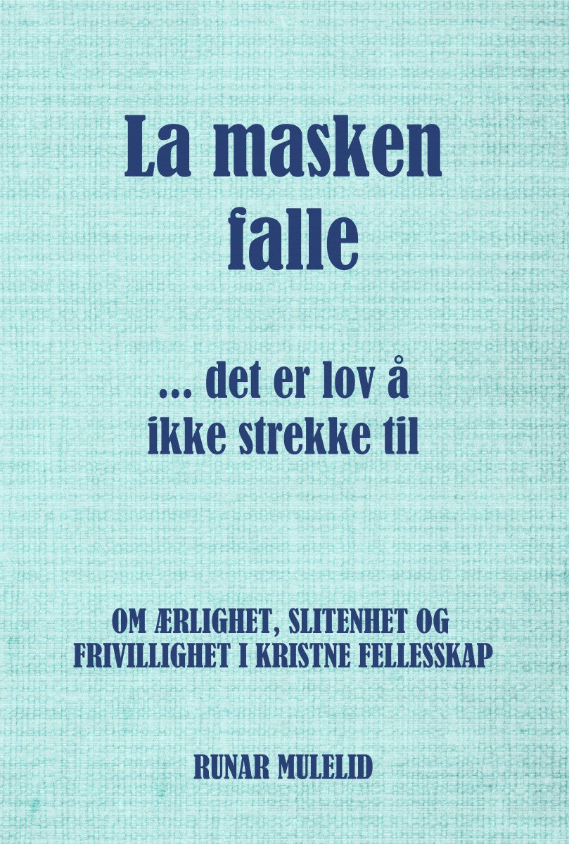 La masken falle - -det er lov å ikke strekke til : om ærlighet, slitenhet og frivillighet i kristne fellesskap