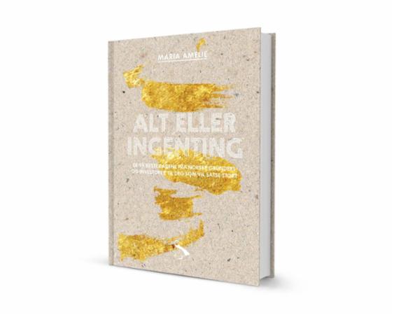 Alt eller ingenting - de 99 beste rådene fra norske gründere og investorer til deg som vil satse stort