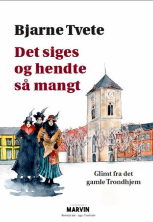 Det siges og hendte så mangt - historisk roman : glimt fra det gamle Trondhjem