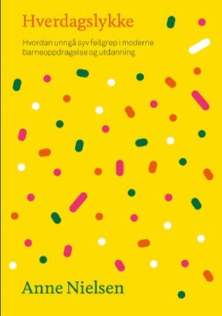Hverdagslykke - hvordan unngå syv feilgrep i moderne barneoppdragelse og utdanning