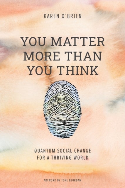 You Matter More Than You Think - Quantum Social Change for a Thriving World